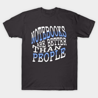 Notebooks are better than People T-Shirt